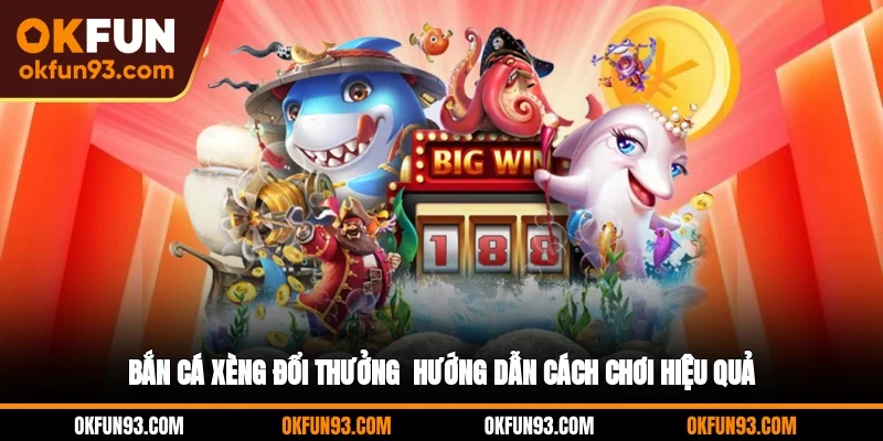 Bắn cá xèng đổi thưởng