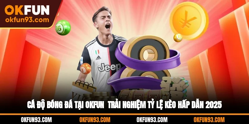 Cá Độ Bóng Đá Tại OKFUN - Trải Nghiệm Tỷ Lệ Kèo Hấp Dẫn 2025