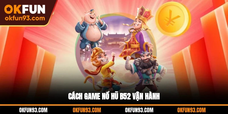 Cách game nổ hũ B52 vận hành