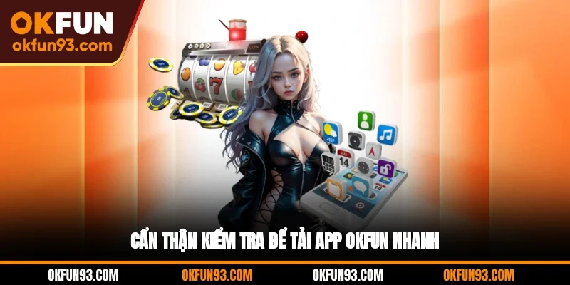 Cẩn thận kiểm tra để tải app OKFUN nhanh