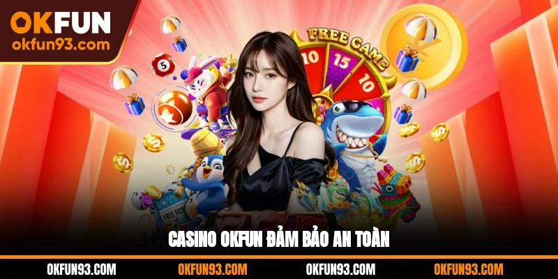 Casino OKFUN đảm bảo an toàn