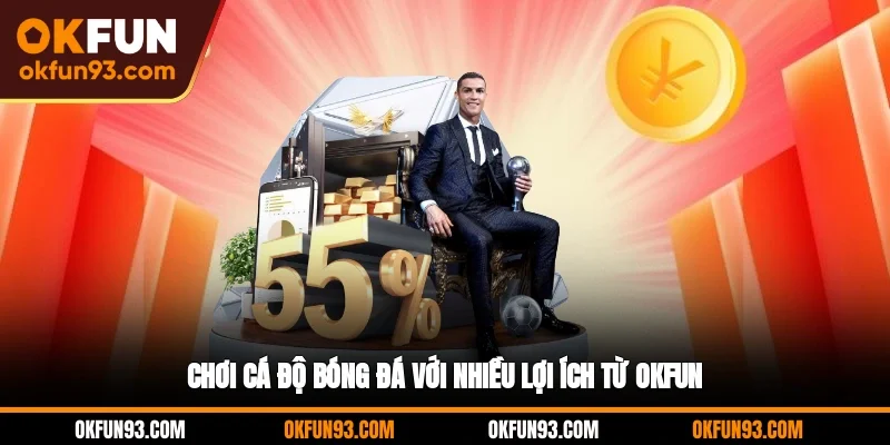 Chơi cá độ bóng đá với nhiều lợi ích từ OKFUN