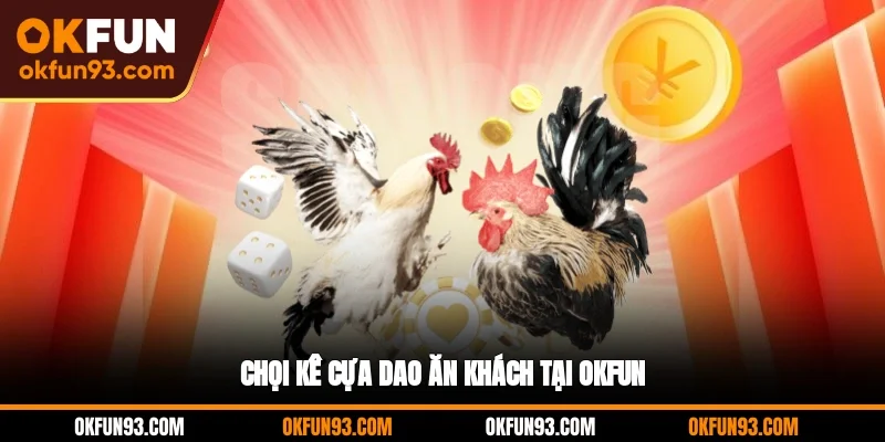 Chọi kê cựa dao ăn khách tại OKFUN