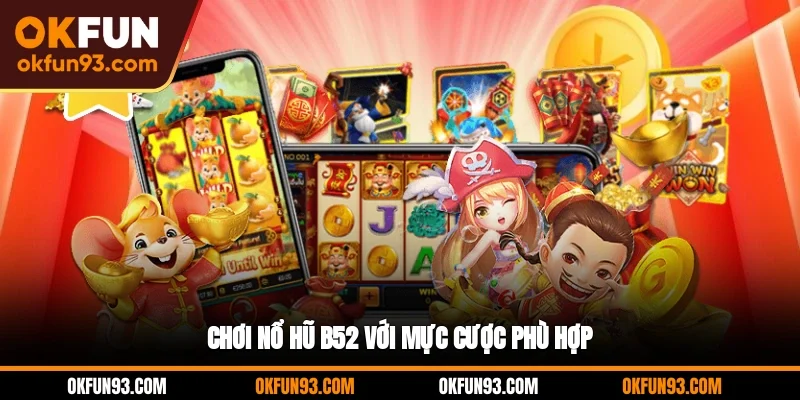 Chơi nổ hũ B52 với mực cược phù hợp