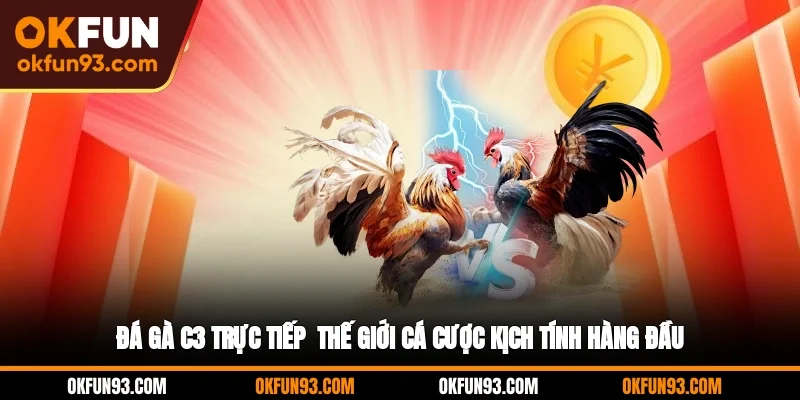 Đá Gà C3 Trực Tiếp - Thế Giới Cá Cược Kịch Tính Hàng Đầu