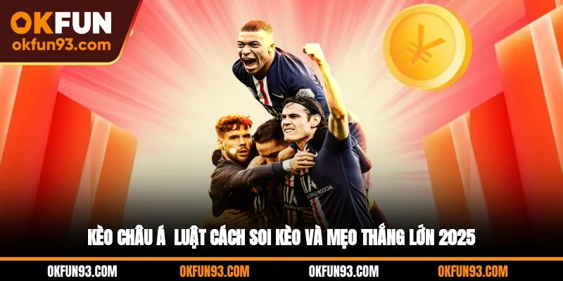 Kèo Châu Á - Luật, Cách Soi Kèo Và Mẹo Thắng Lớn 2025