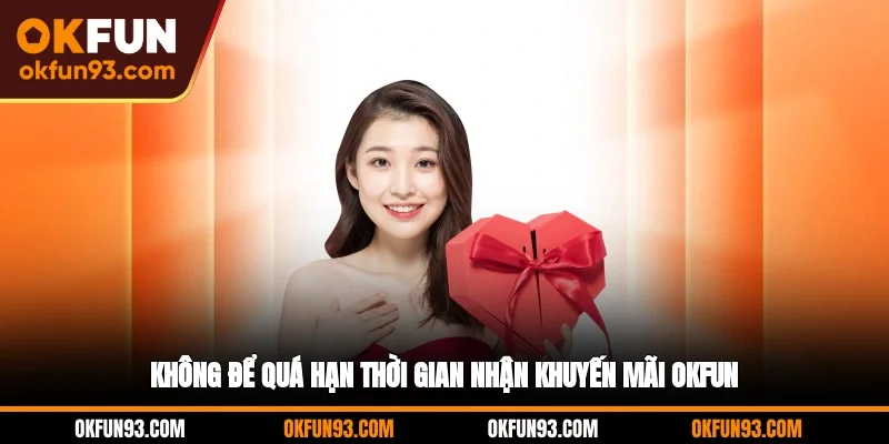 Không để quá hạn thời gian nhận khuyến mãi OKFUN