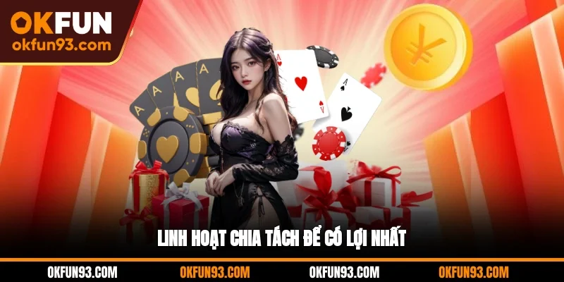 Linh hoạt chia tách để có lợi nhất