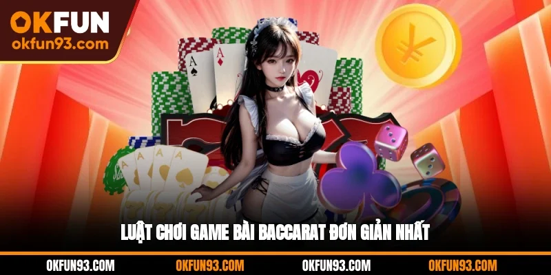 Luật chơi game bài Baccarat đơn giản nhất