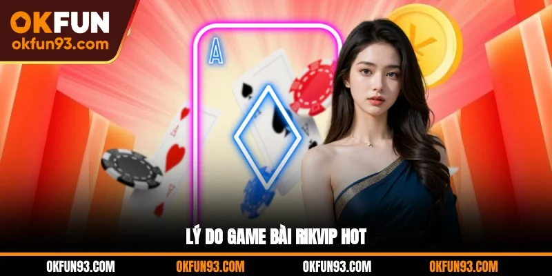 Lý do game bài RIKVIP hot