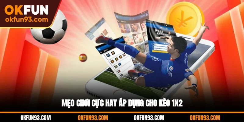 Mẹo chơi cực hay áp dụng cho kèo 1X2