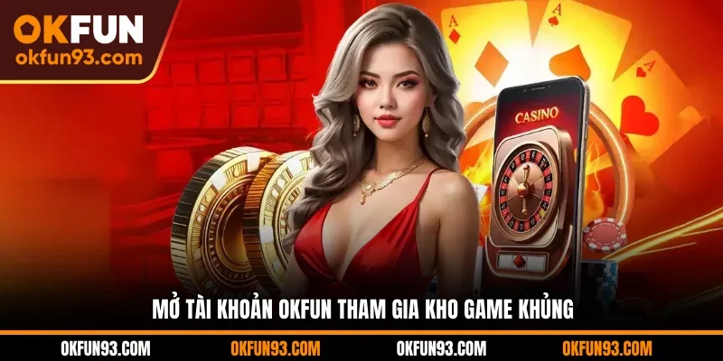 Mở tài khoản OKFUN tham gia kho game khủng