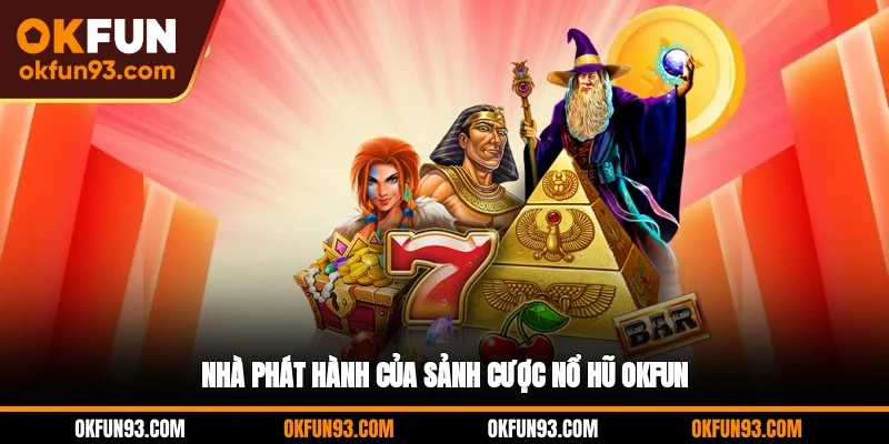 Nhà phát hành của sảnh cược nổ hũ OKFUN