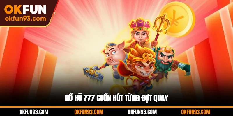 Nổ hũ 777 cuốn hút từng đợt quay