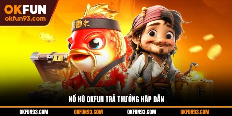 Nổ hũ OKFUN trả thưởng hấp dẫn