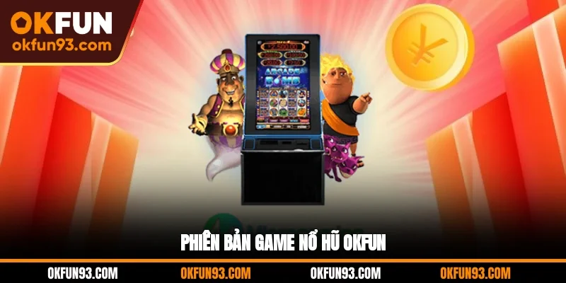 Phiên bản game nổ hũ OKFUN