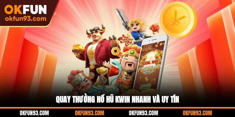 Quay thưởng nổ hũ KWIN nhanh và uy tín