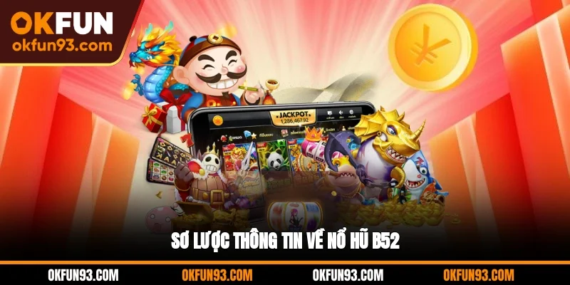 Sơ lược thông tin về nổ hũ B52