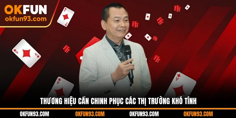 Thương hiệu cần chinh phục các thị trường khó tính