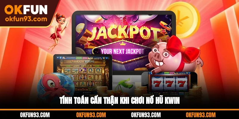 Tính toán cẩn thận khi chơi nổ hũ KWIN